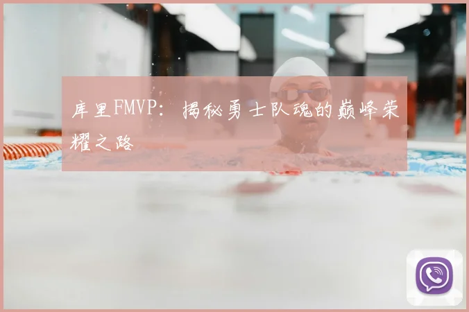 库里FMVP：揭秘勇士队魂的巅峰荣耀之路