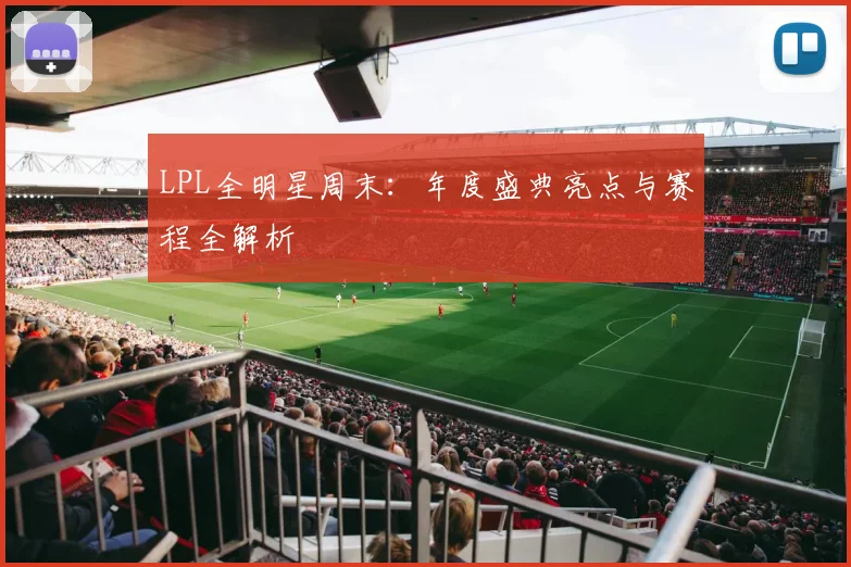 LPL全明星周末：年度盛典亮点与赛程全解析