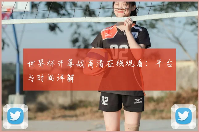 世界杯开幕战高清在线观看：平台与时间详解