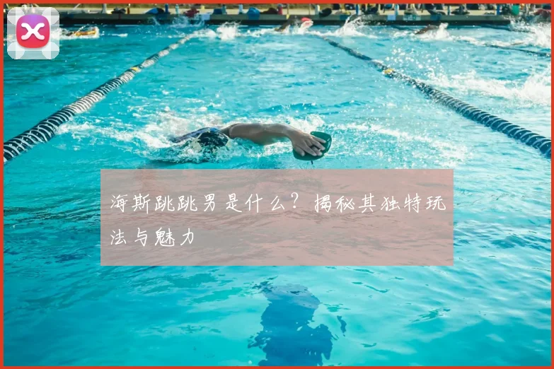 海斯跳跳男是什么？揭秘其独特玩法与魅力
